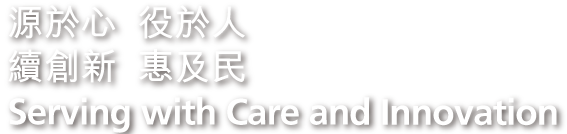 標語:源於心  役於人
續創新  惠及民 Tagline: Serving with Care and Innovation